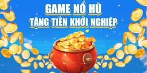 Tìm hiểu game nổ hũ tặng tiền khởi nghiệp