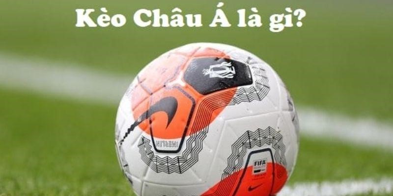 Kèo châu Á - Thông tin cơ bản cần biết